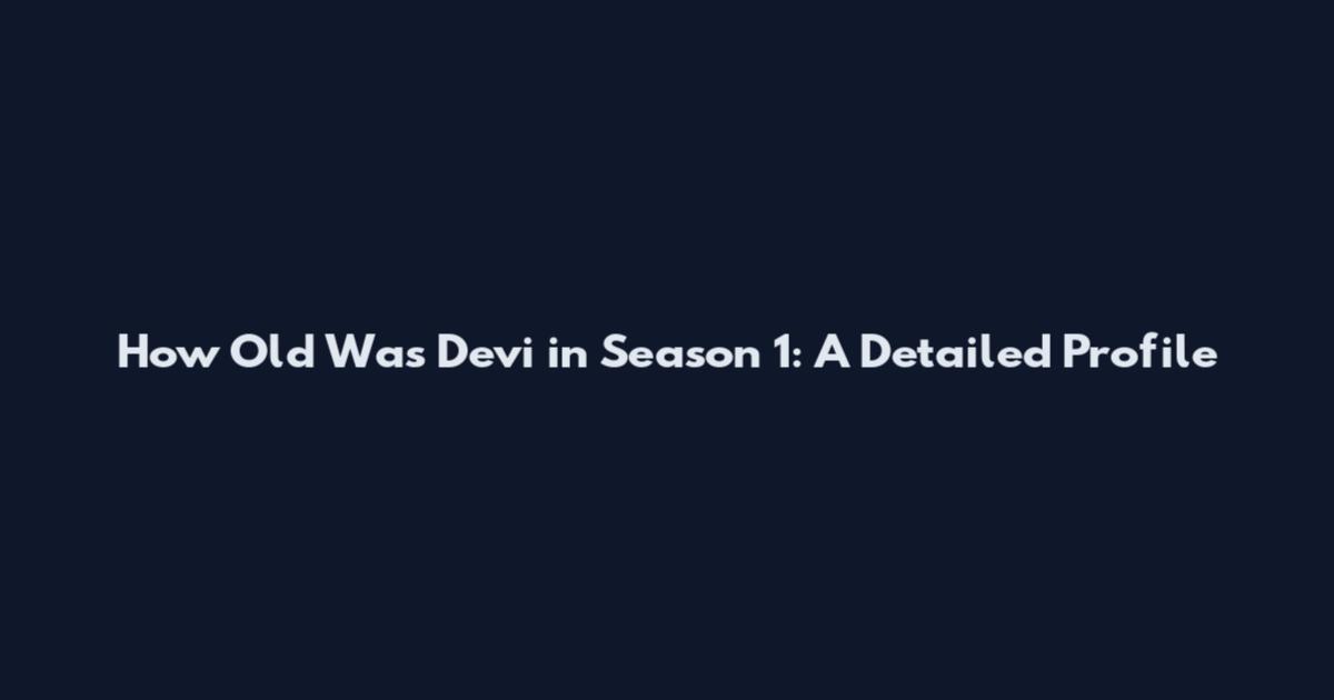 How Old Was Devi in Season 1: A Detailed Profile