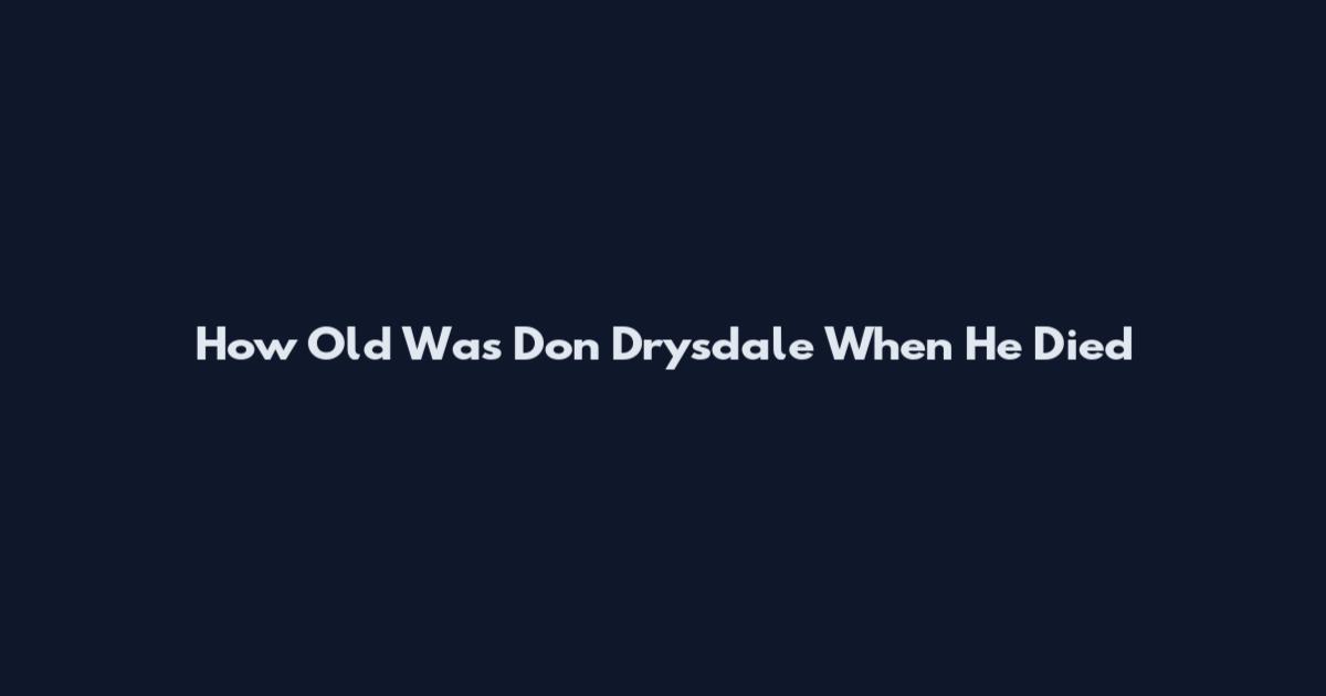 How Old Was Don Drysdale When He Died