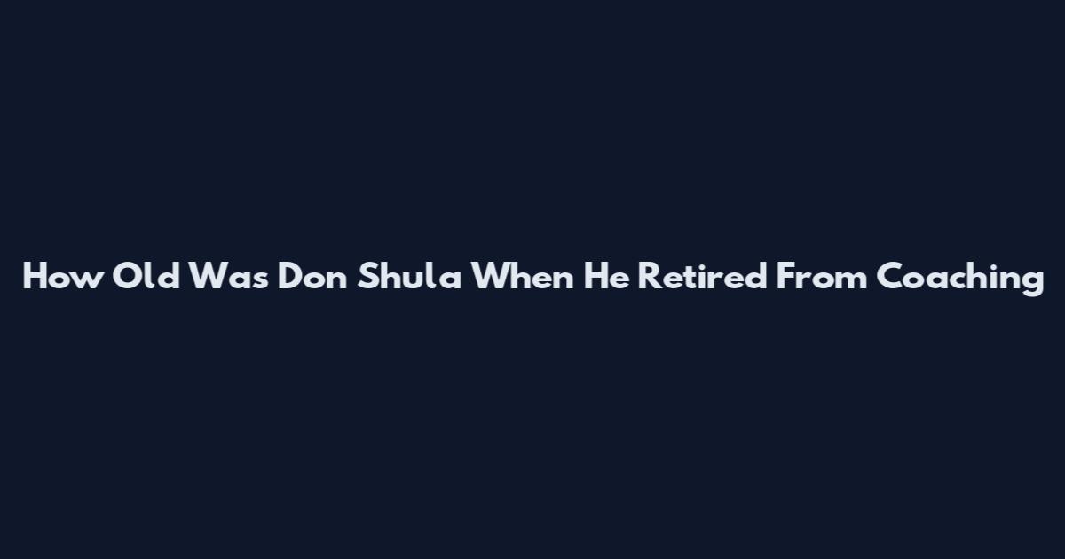 How Old Was Don Shula When He Retired From Coaching
