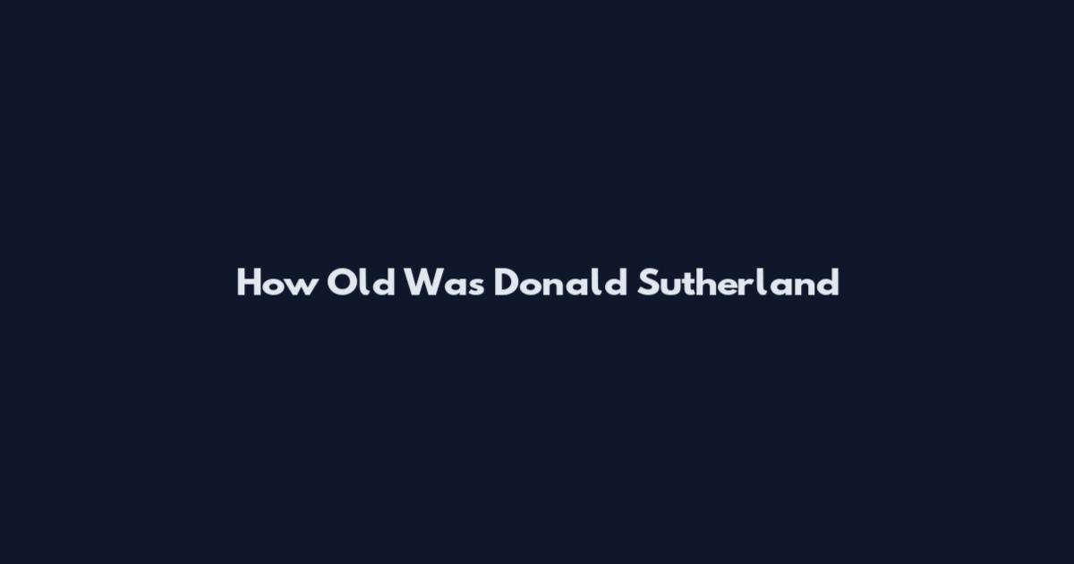 How Old Was Donald Sutherland