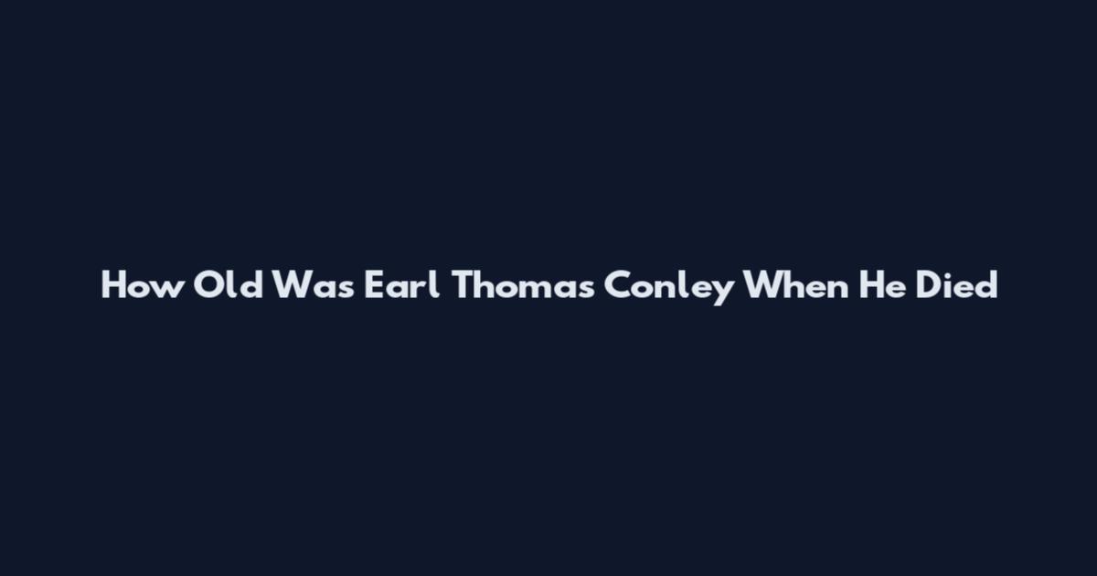 How Old Was Earl Thomas Conley When He Died