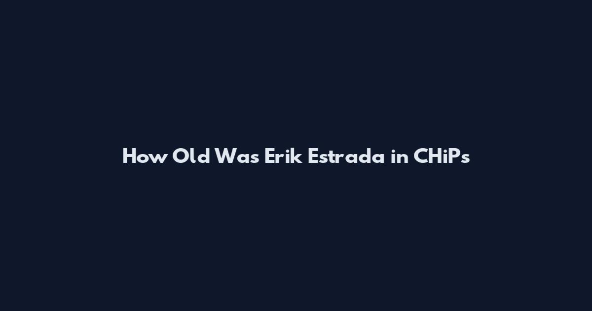 How Old Was Erik Estrada in CHiPs