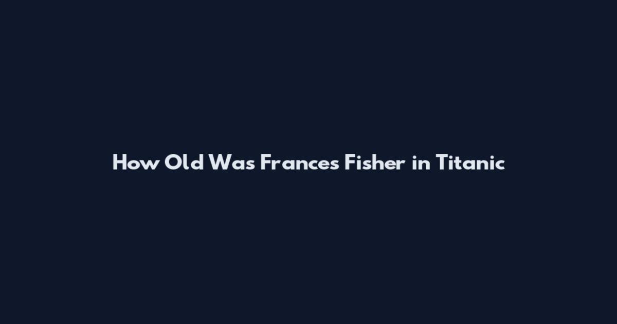 How Old Was Frances Fisher in Titanic