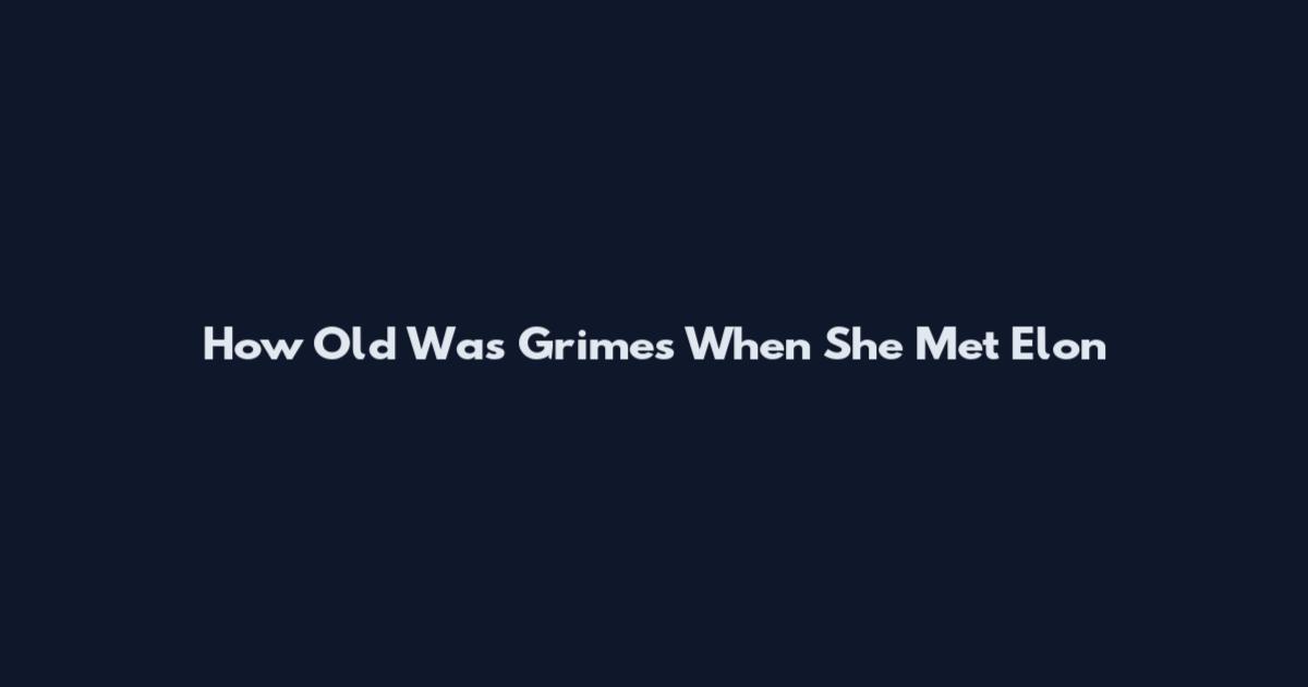 How Old Was Grimes When She Met Elon