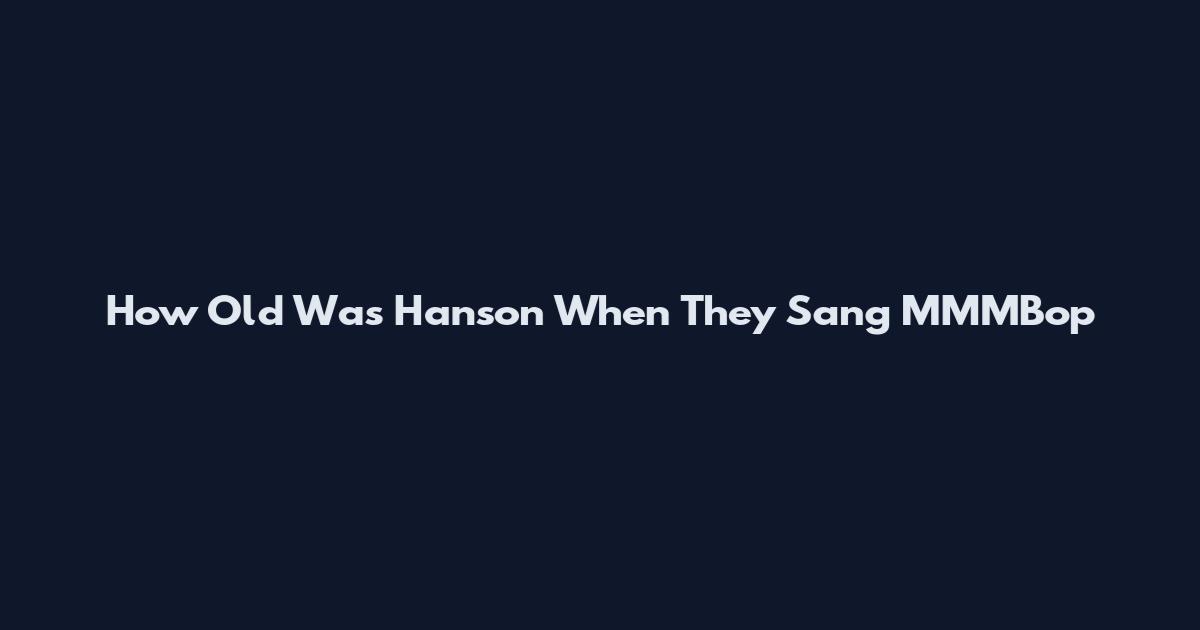 How Old Was Hanson When They Sang MMMBop