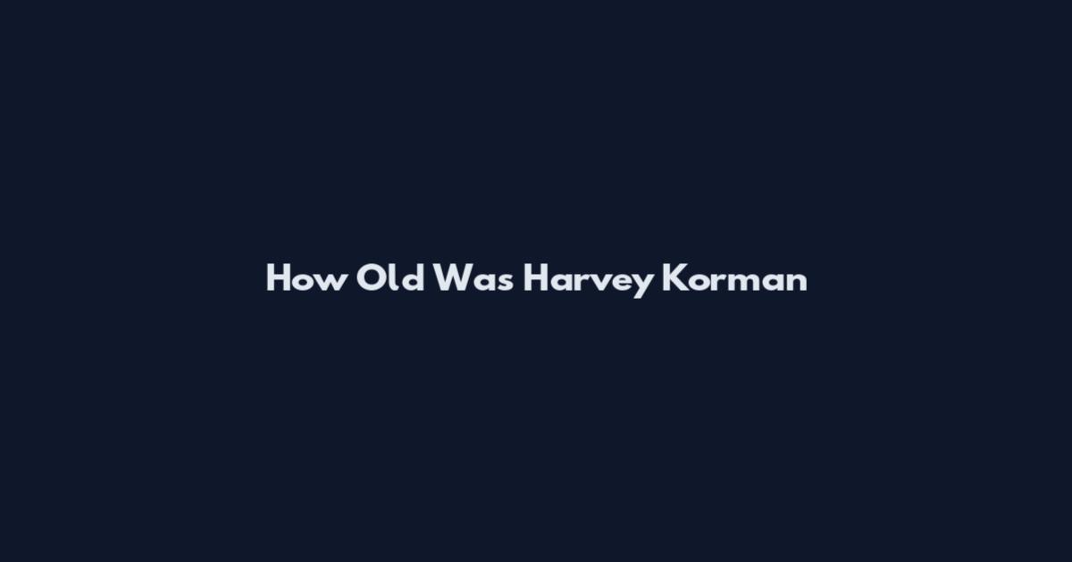 How Old Was Harvey Korman