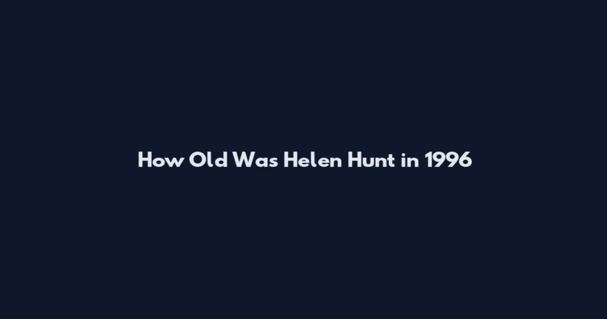 How Old Was Helen Hunt in 1996