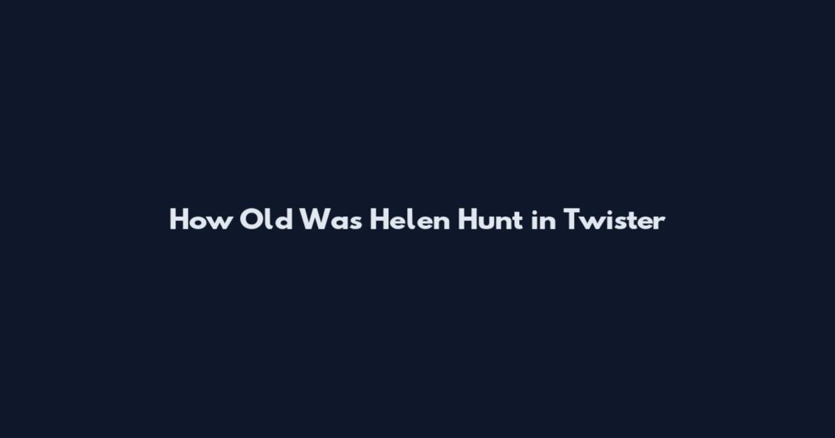 How Old Was Helen Hunt in Twister