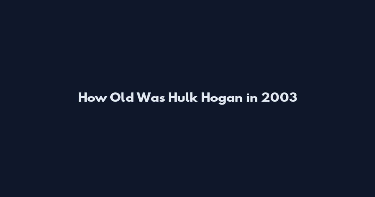 How Old Was Hulk Hogan in 2003