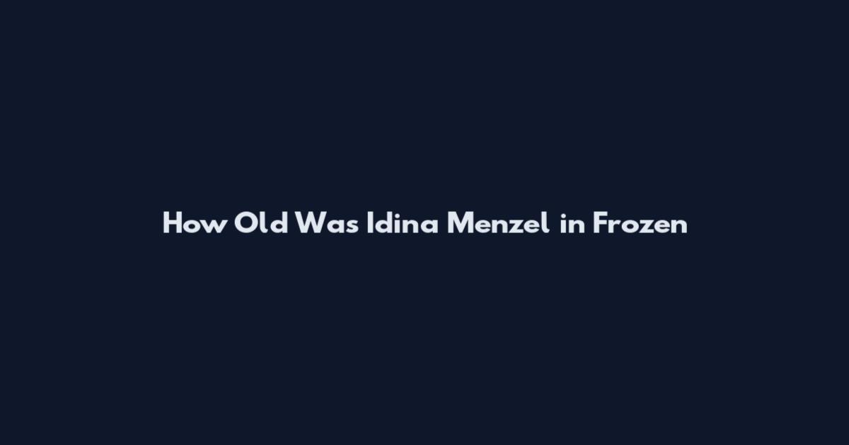 How Old Was Idina Menzel in Frozen