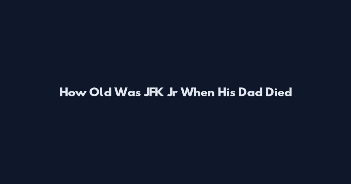 How Old Was JFK Jr When His Dad Died