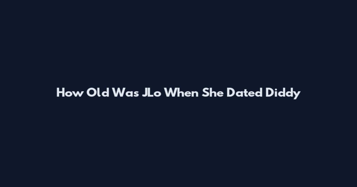 How Old Was JLo When She Dated Diddy