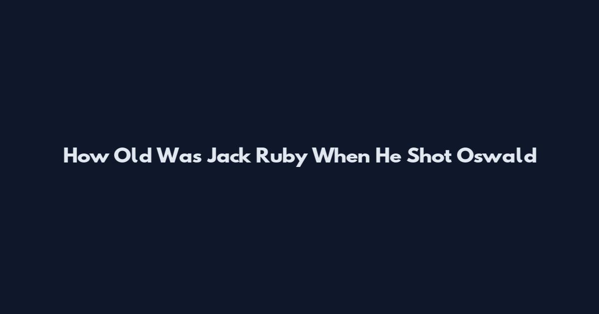 How Old Was Jack Ruby When He Shot Oswald