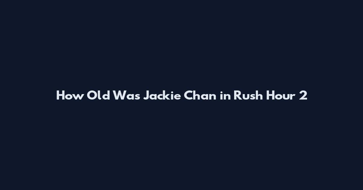 How Old Was Jackie Chan in Rush Hour 2
