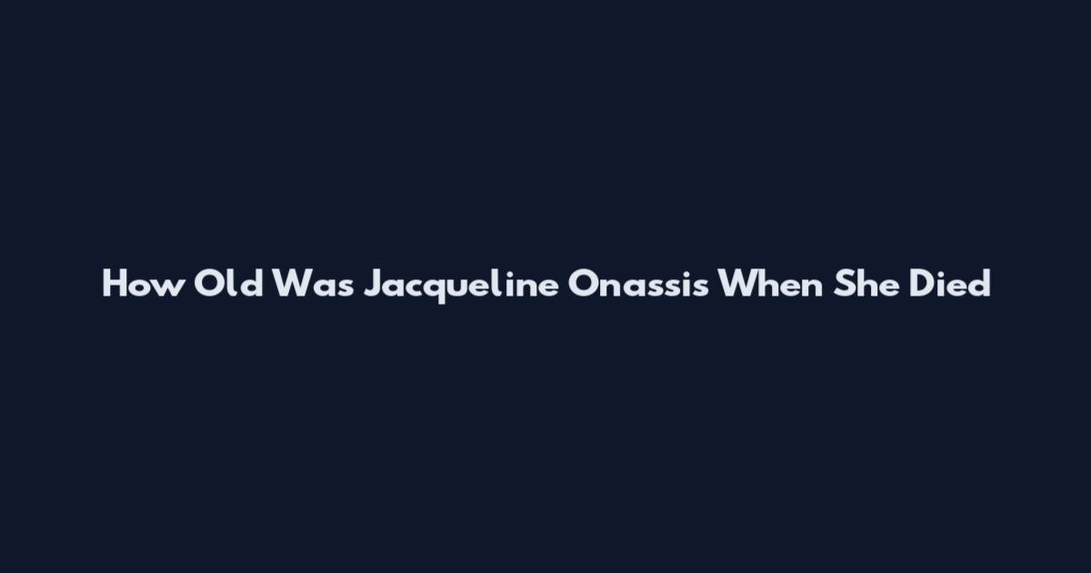 How Old Was Jacqueline Onassis When She Died