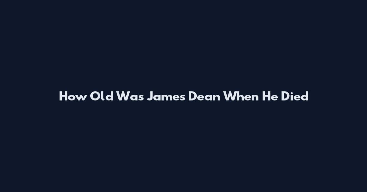 How Old Was James Dean When He Died