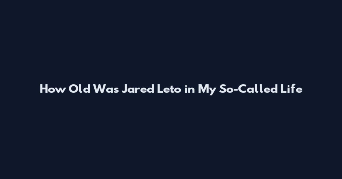 How Old Was Jared Leto in My So-Called Life