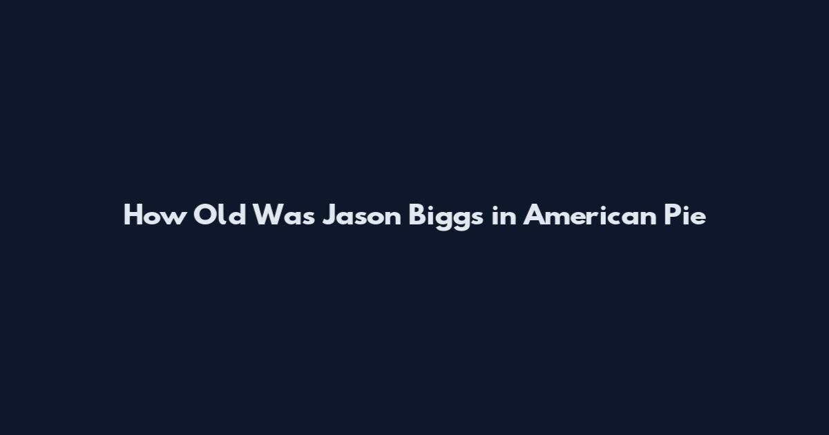 How Old Was Jason Biggs in American Pie