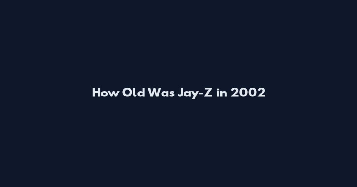 How Old Was Jay-Z in 2002
