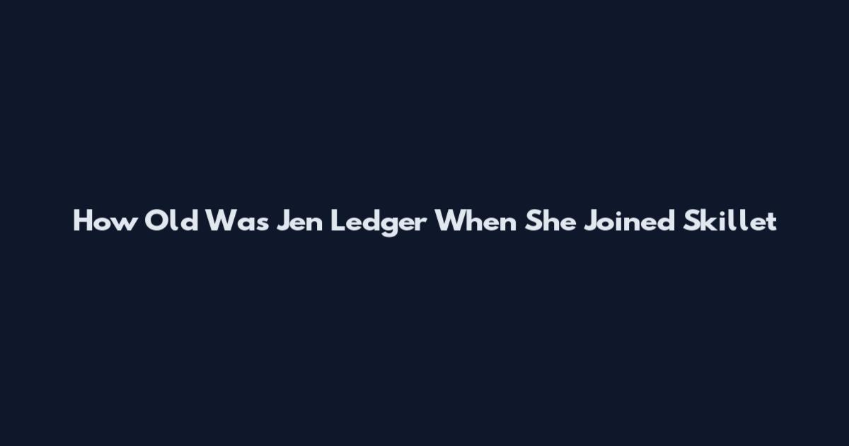 How Old Was Jen Ledger When She Joined Skillet