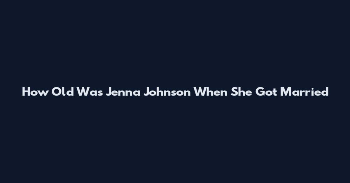 How Old Was Jenna Johnson When She Got Married