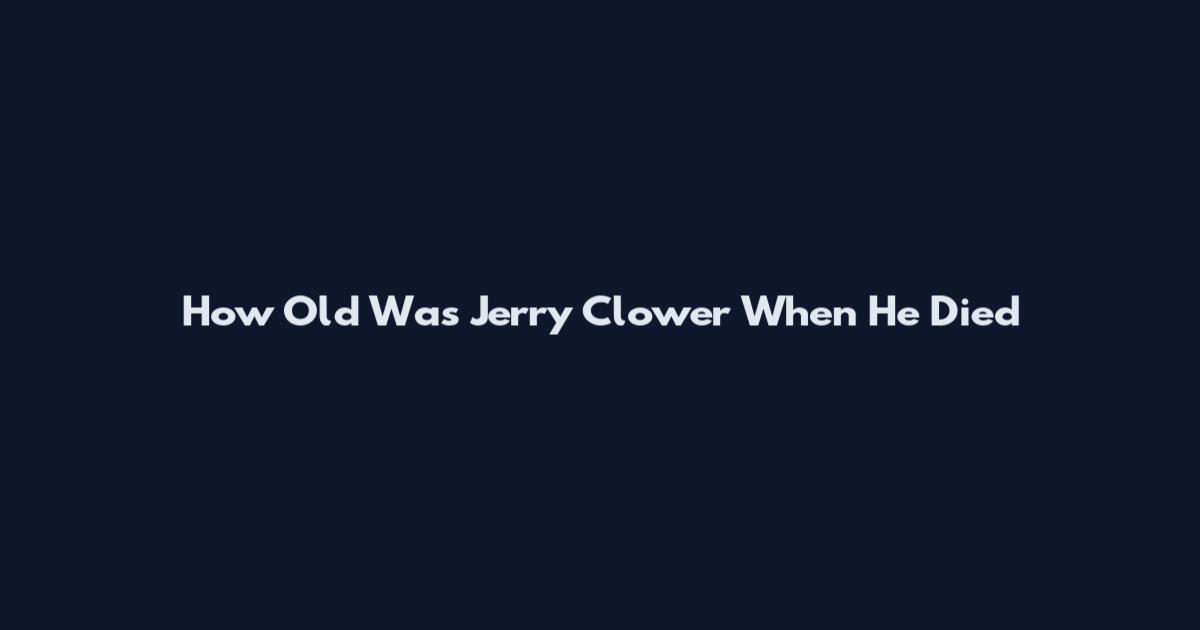 How Old Was Jerry Clower When He Died