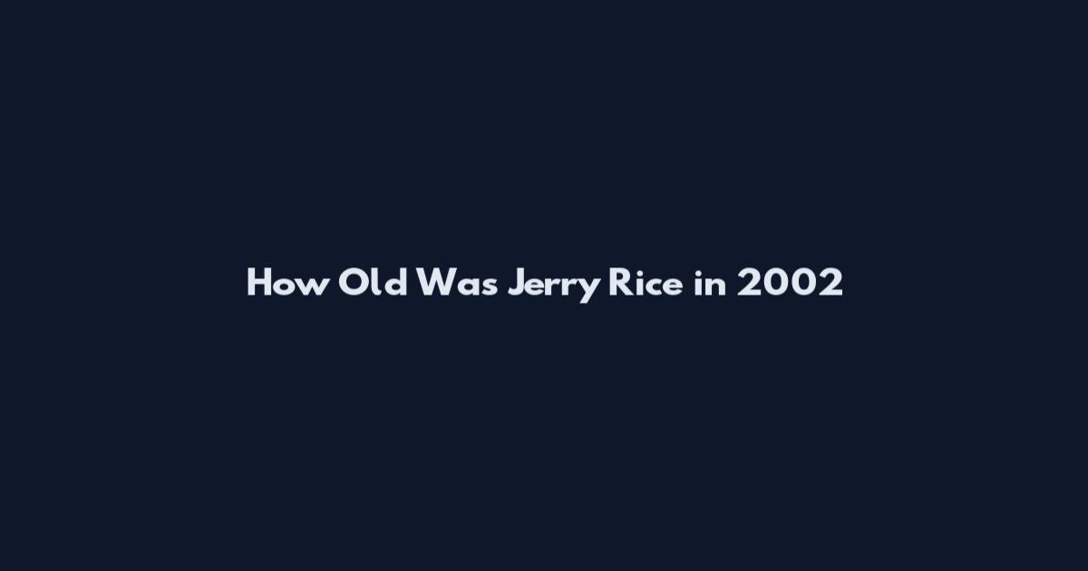 How Old Was Jerry Rice in 2002
