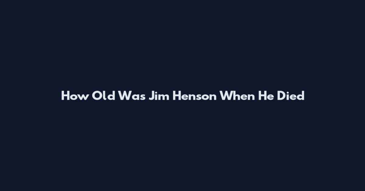 How Old Was Jim Henson When He Died