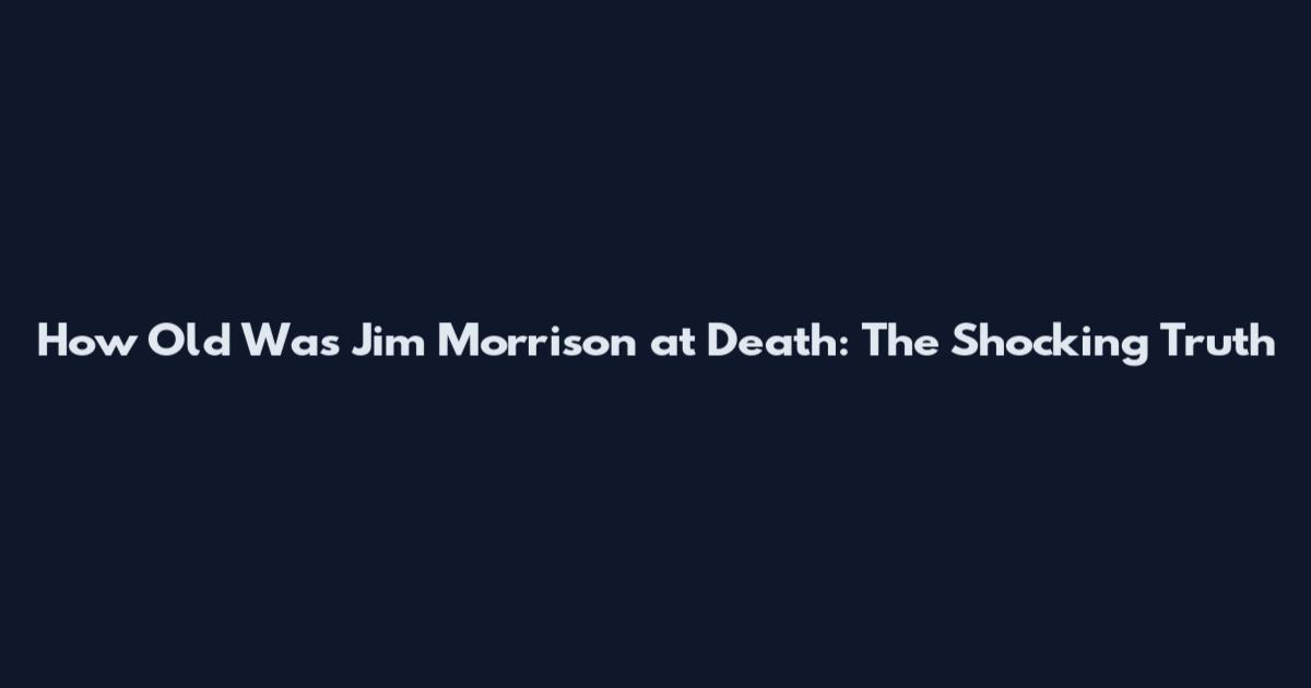 How Old Was Jim Morrison at Death: The Shocking Truth