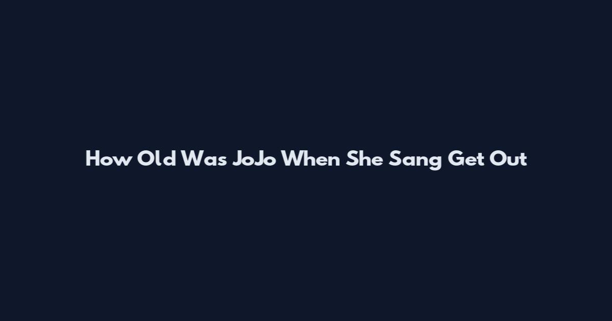 How Old Was JoJo When She Sang Get Out