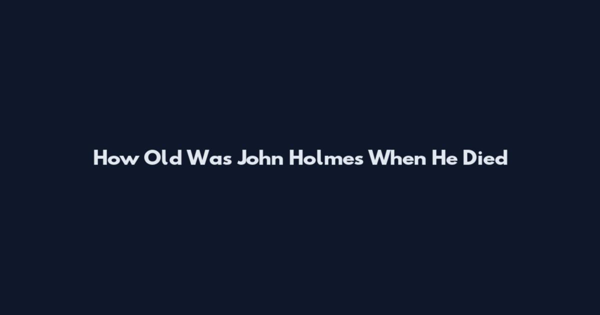 How Old Was John Holmes When He Died