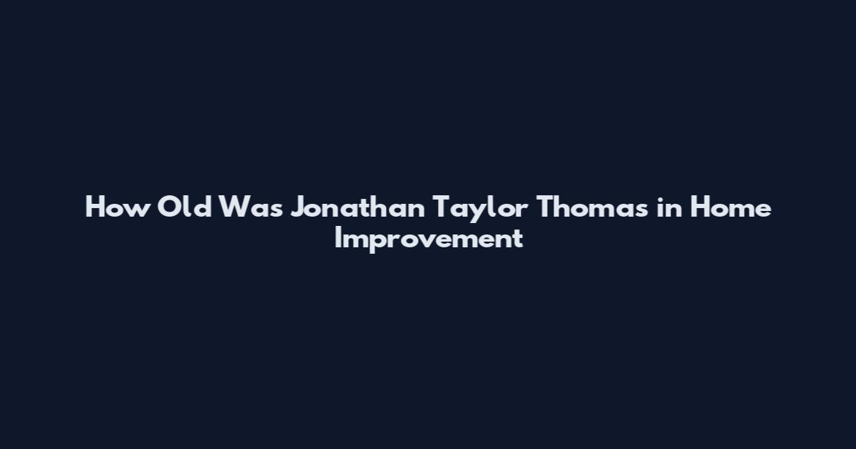 How Old Was Jonathan Taylor Thomas in Home Improvement