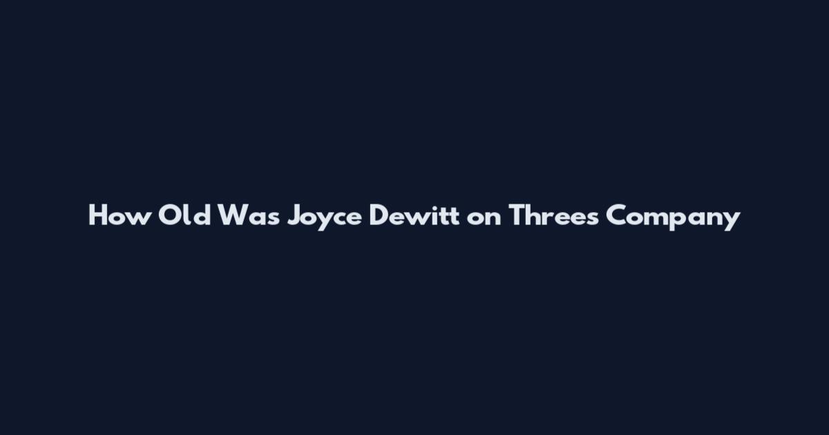 How Old Was Joyce Dewitt on Three's Company