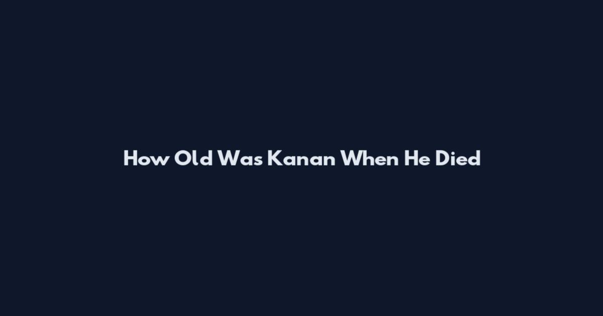 How Old Was Kanan When He Died