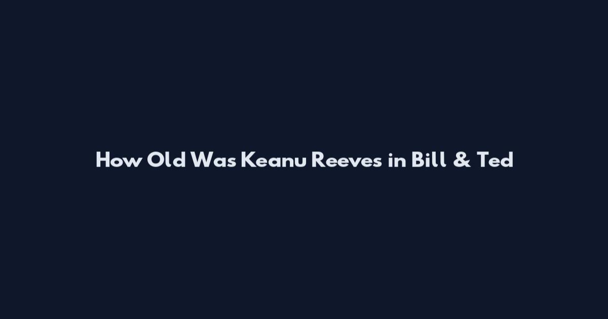 How Old Was Keanu Reeves in Bill & Ted