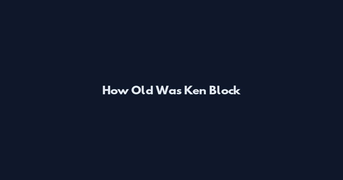 How Old Was Ken Block