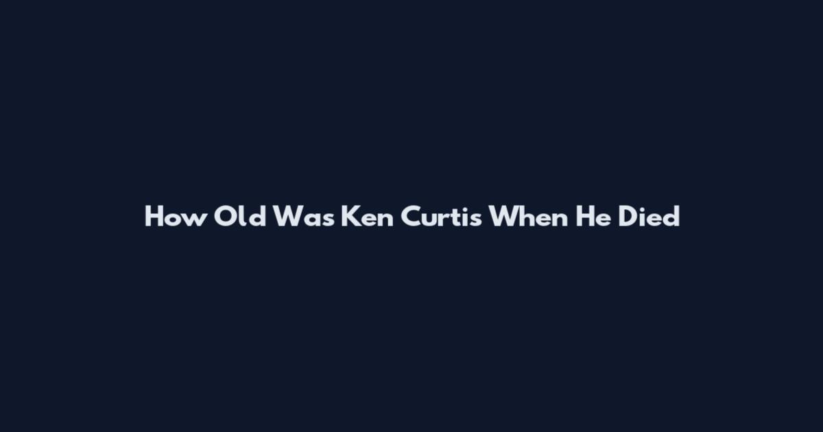 How Old Was Ken Curtis When He Died