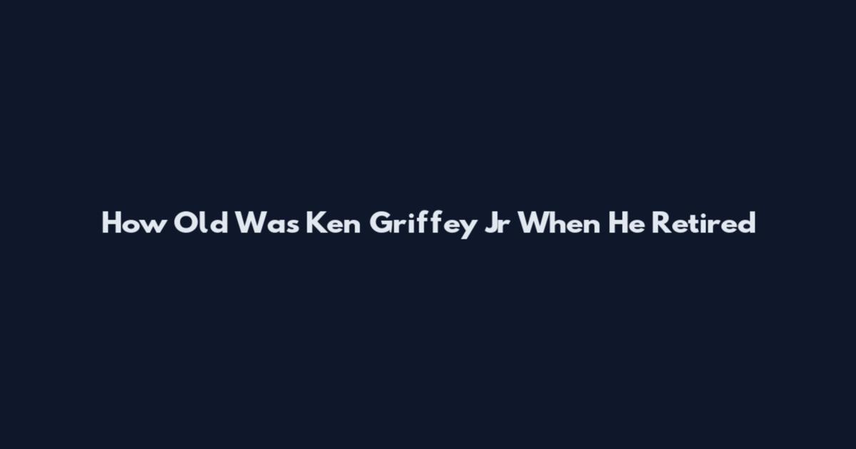 How Old Was Ken Griffey Jr When He Retired