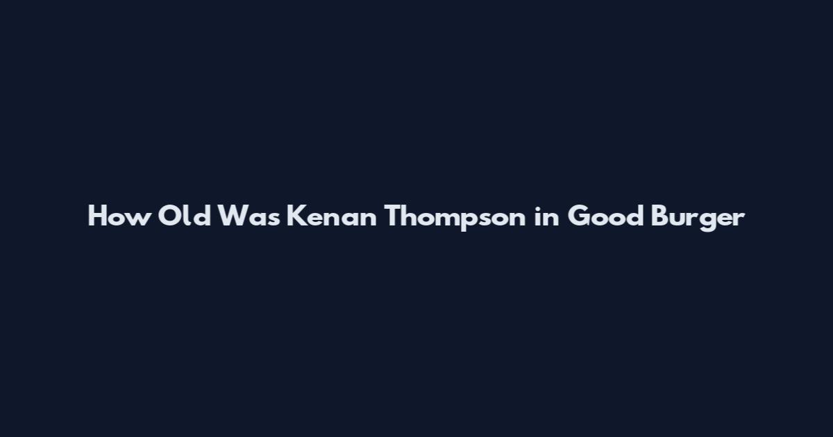How Old Was Kenan Thompson in Good Burger