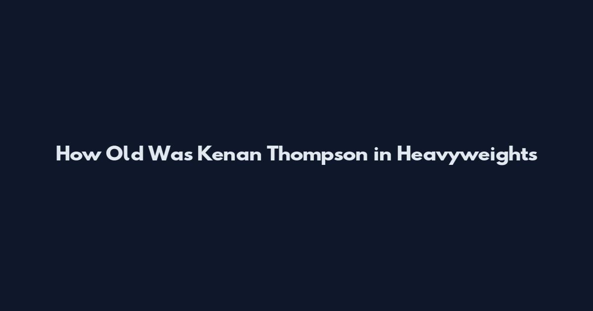 How Old Was Kenan Thompson in Heavyweights