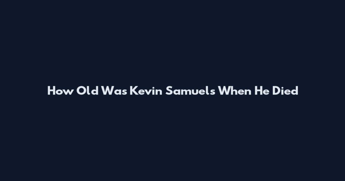 How Old Was Kevin Samuels When He Died