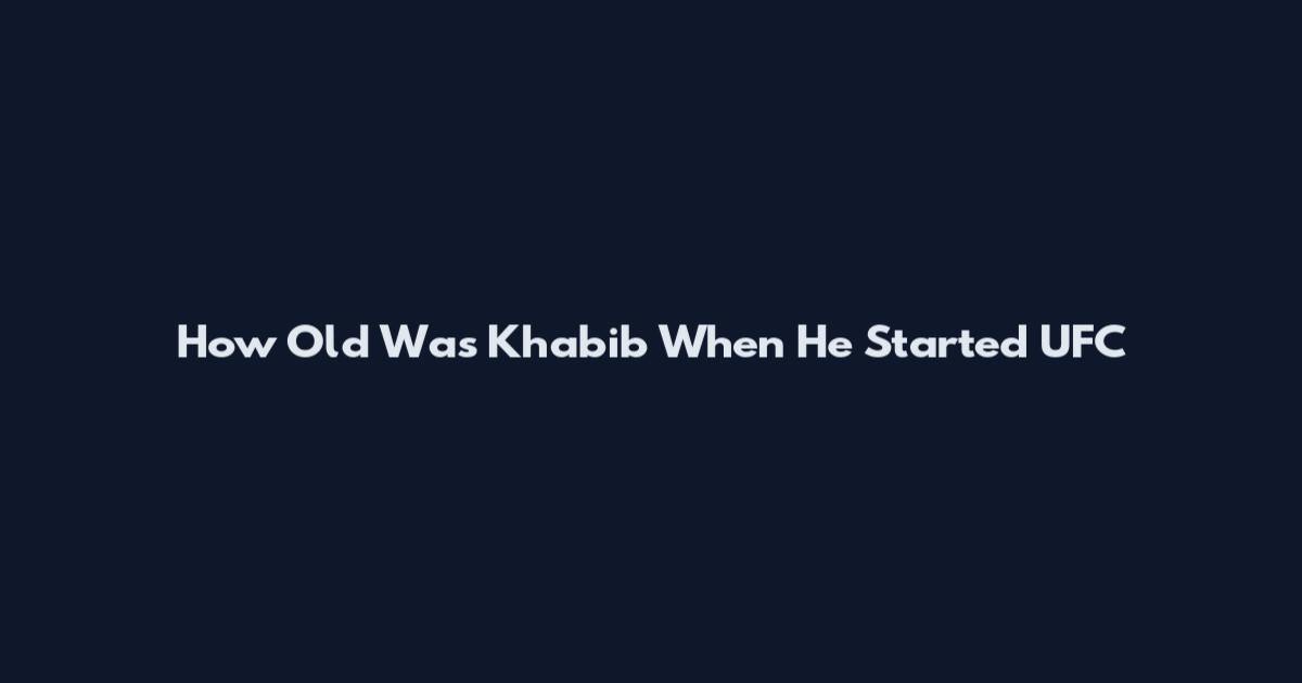 How Old Was Khabib When He Started UFC