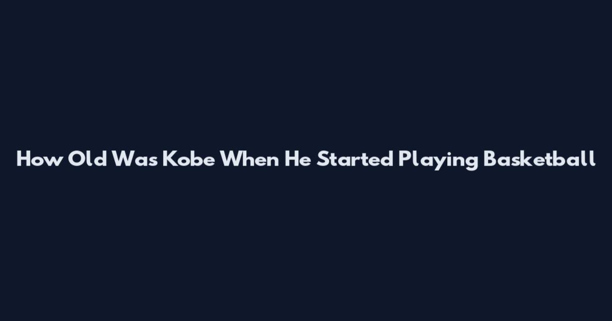 How Old Was Kobe When He Started Playing Basketball
