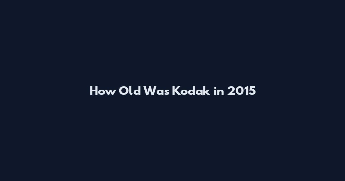 How Old Was Kodak in 2015