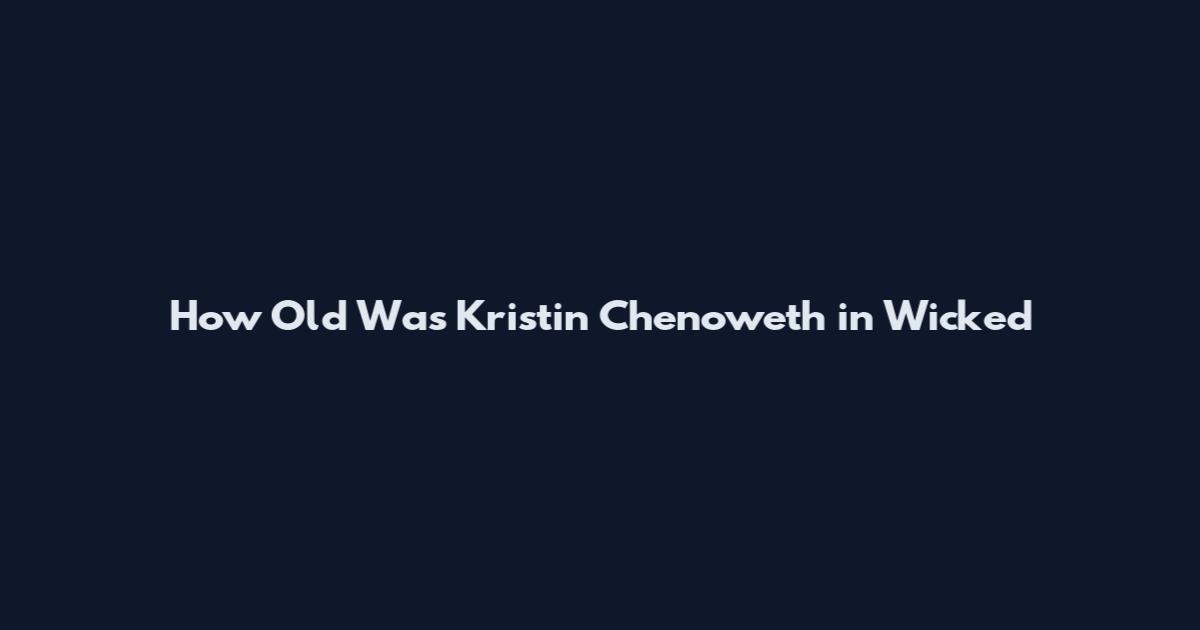 How Old Was Kristin Chenoweth in Wicked