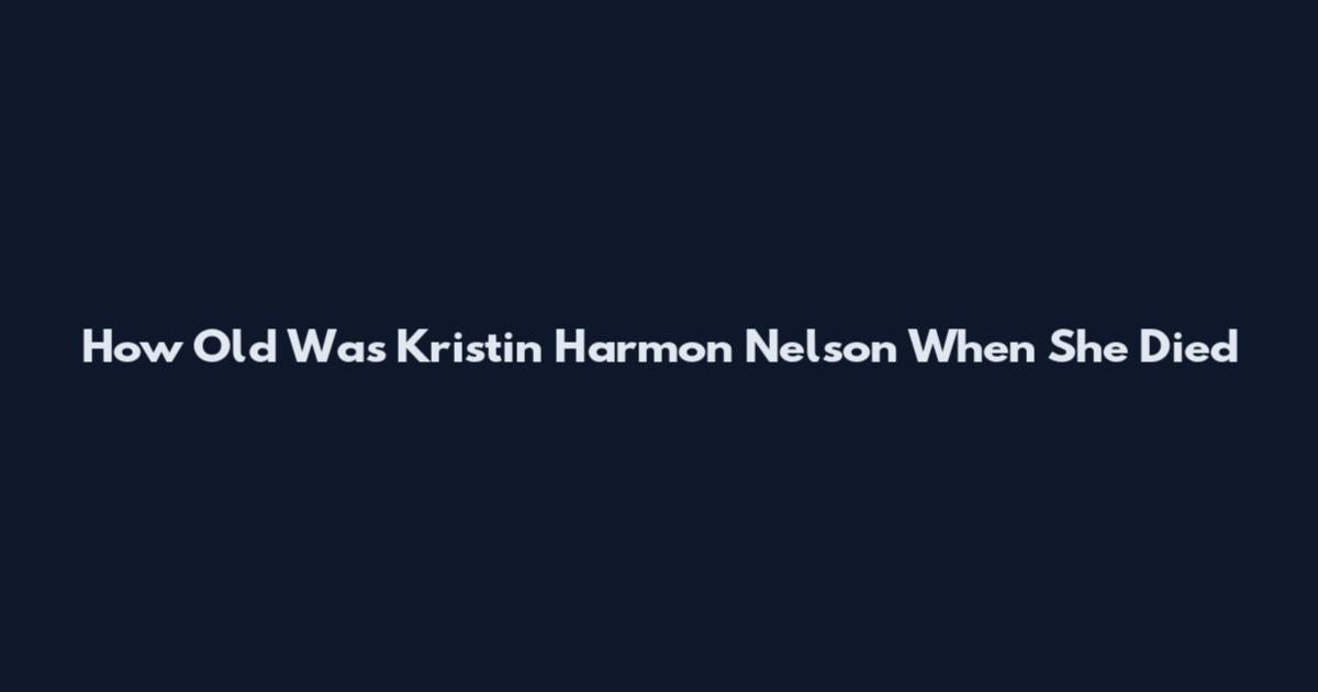 How Old Was Kristin Harmon Nelson When She Died