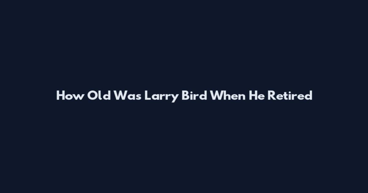 How Old Was Larry Bird When He Retired