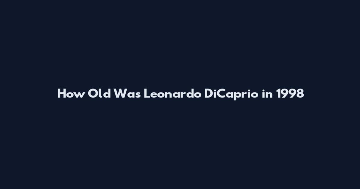 How Old Was Leonardo DiCaprio in 1998