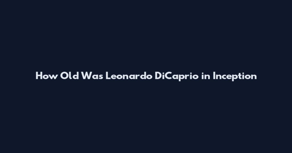 How Old Was Leonardo DiCaprio in Inception