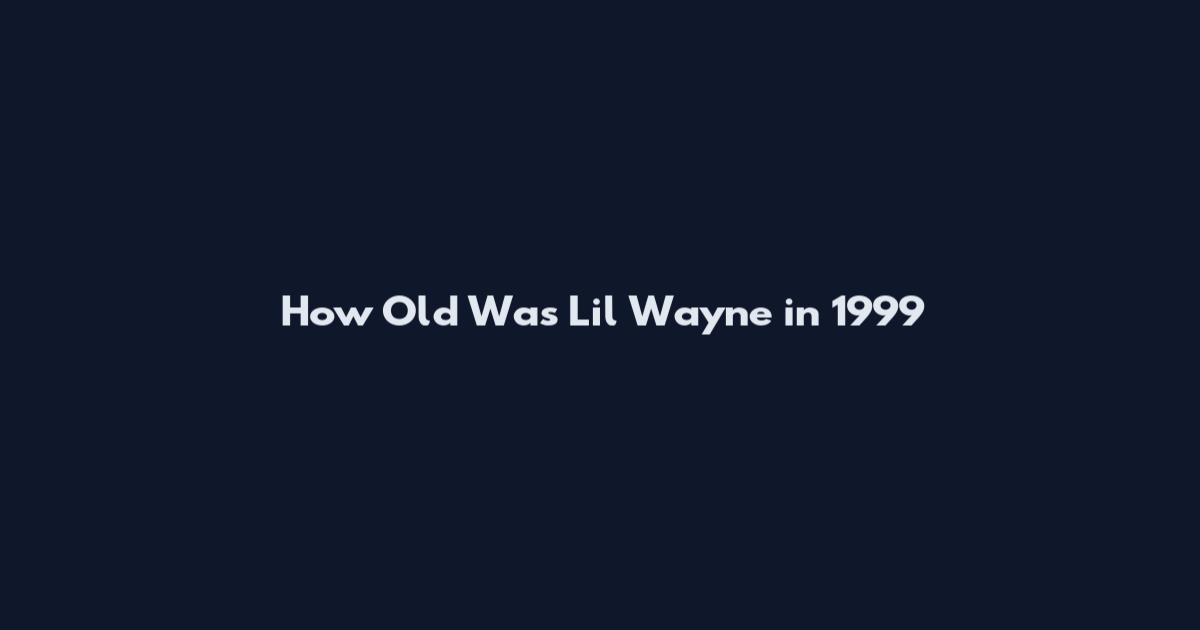How Old Was Lil Wayne in 1999